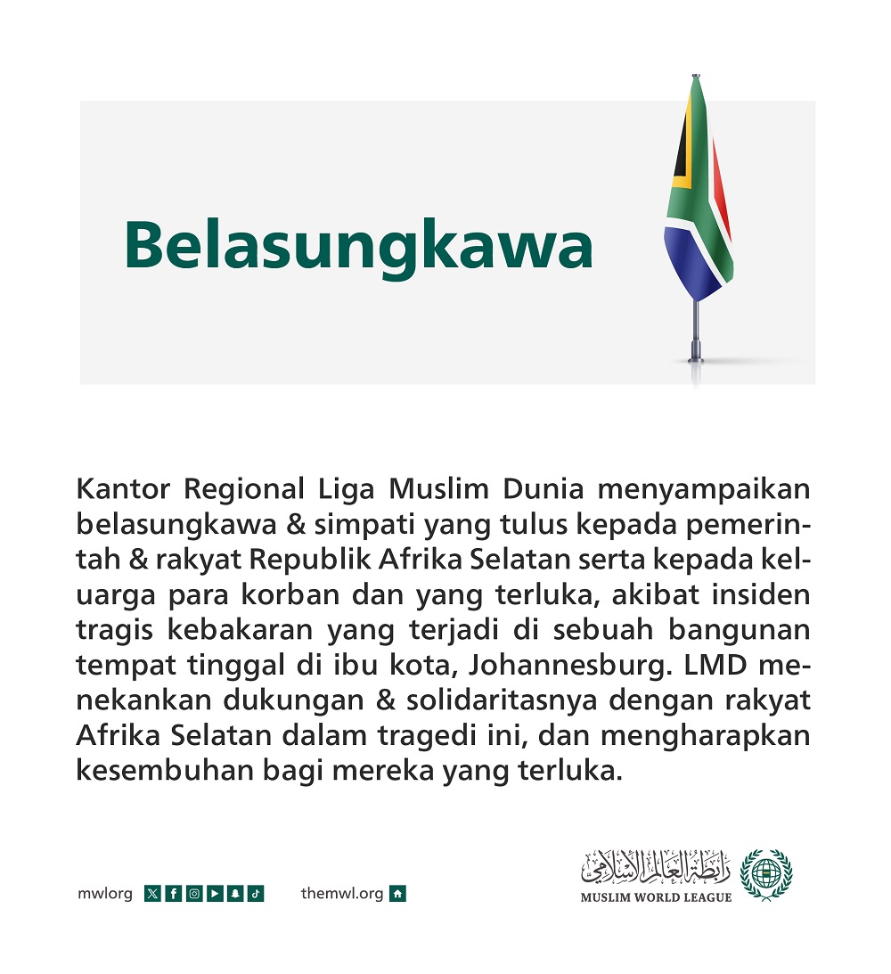 Kantor Regional Liga Muslim Dunia menyampaikan belasungkawa & simpati yang tulus kepada pemerintah & rakyat Republik Afrika Selatan serta kepada keluarga para korban dan yang terluka, akibat insiden tragis kebakaran yang terjadi di sebuah bangunan tempat 