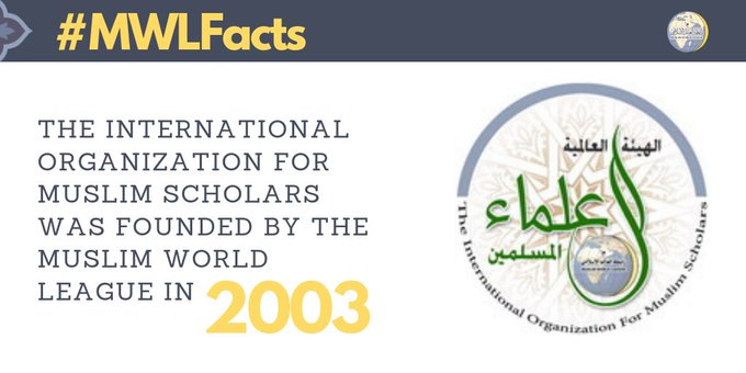 The Muslim World League founded the International Organization for Muslim Scholars in 2003