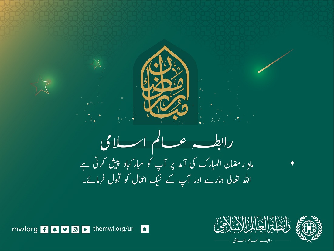 رابطہ عالم اسلامی آپ کو رمضان المبارک کی آمد کے موقع پر مبارکباد پیش کرتی ہے۔ دعاہے کہ اللہ تعالی ہمارے نیک اعمال کو قبول فرمائے