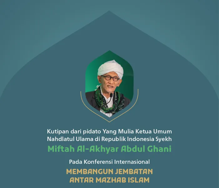Kutipan dari pidato Yang Mulia Ketua Umum Nahdlatul Ulama di Republik Indonesia, Syekh Miftah Al-Akhyar Abdul Ghani, pada konferensi internasional: