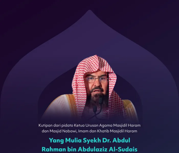 Kutipan dari pidato Yang Mulia Ketua Urusan Agama Masjidil Haram dan Masjid Nabawi, Imam dan Khatib Masjidil Haram, Syekh Dr. Abdul Rahman bin Abdulaziz Al-Sudais