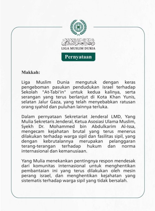 Liga Muslim Dunia mengutuk dengan keras pengeboman pasukan pendudukan israel terhadap Sekolah "At-Tabi'in" untuk kedua kalinya, serta serangan yang terus berlanjut di Kota Khan Yunis, selatan Jalur Gaza