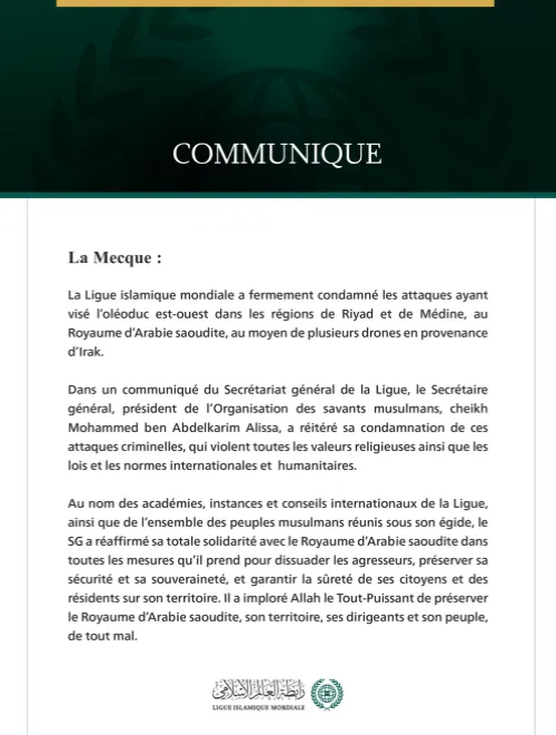 La Ligue islamique mondiale (LIM) a condamné avec force une attaque par drones visant le pipeline Est-Ouest en Arabie saoudite, dans les zones de Riyad et de Médine. Selon son communiqué, les drones provenaient d’Irak. L’organisation dénonce une agression criminelle et réaffirme son soutien à la sécurité et à la souveraineté saoudiennes.