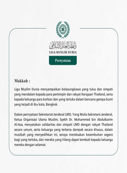 Liga Muslim Dunia menyampaikan belasungkawa yang tulus dan simpati yang mendalam kepada para pemimpin dan rakyat Kerajaan Thailand, serta kepada keluarga para korban dan yang terluka dalam bencana gempa bumi yang terjadi di ibu kota, Bangkok.