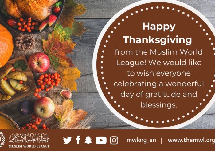 The Muslim World League wishes all who celebrate a wonderful Thanksgiving! May your day be filled with reflection, gratitude, and blessings.
