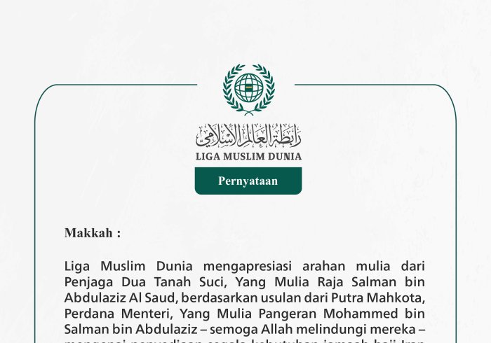 Liga Muslim Dunia mengapresiasi arahan mulia dari Penjaga Dua Tanah Suci, Yang Mulia Raja Salman bin Abdulaziz Al Saud, berdasarkan usulan dari Putra Mahkota, Perdana Menteri