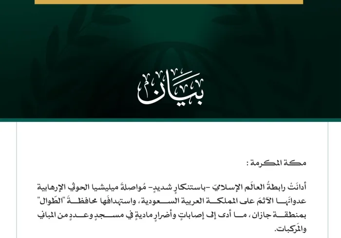 رابطة العالم الإسلامي تدين اعتداءات ميليشيا الحوثي الإرهابية على محافظة الطوال بالمملكة العربية السعودية