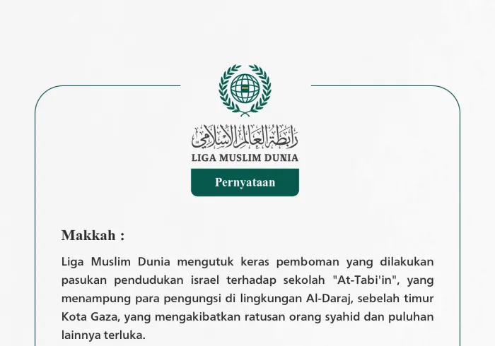 Liga Muslim Dunia mengutuk keras pemboman yang dilakukan pasukan pendudukan israel terhadap sekolah "At-Tabi'in", yang menampung para pengungsi di lingkungan Al-Daraj, sebelah timur Kota Gaza