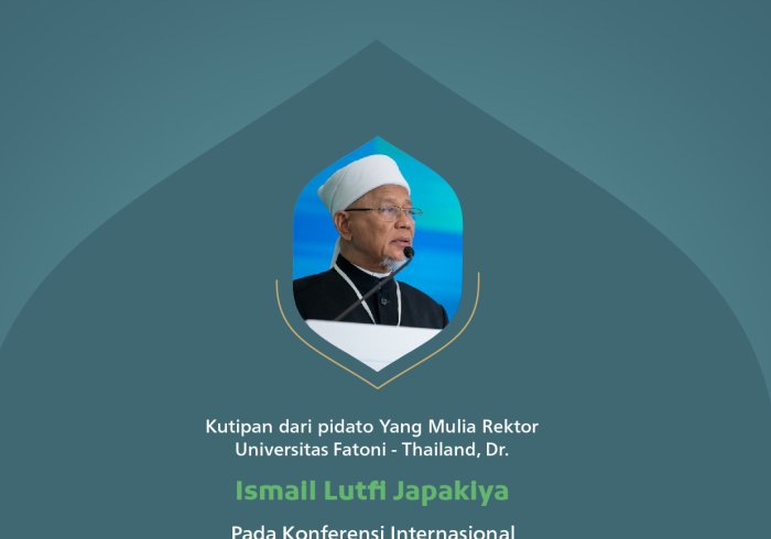 Kutipan dari pidato Yang Mulia Rektor Universitas Fatoni - Thailand, Dr. Ismail Lutfi Japakiya, pada konferensi internasional: