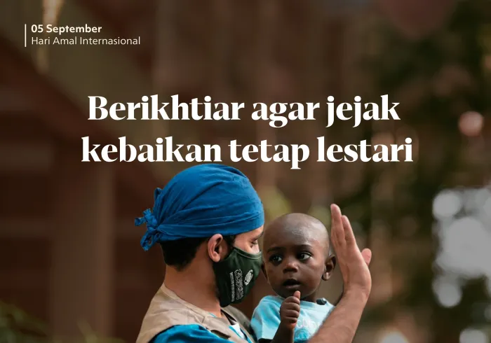 Pada Hari Amal Internasional, kami menegaskan bahwa pemberian teragung adalah yang dampaknya melampaui masanya, dan manfaatnya terus meluas bagi semua.