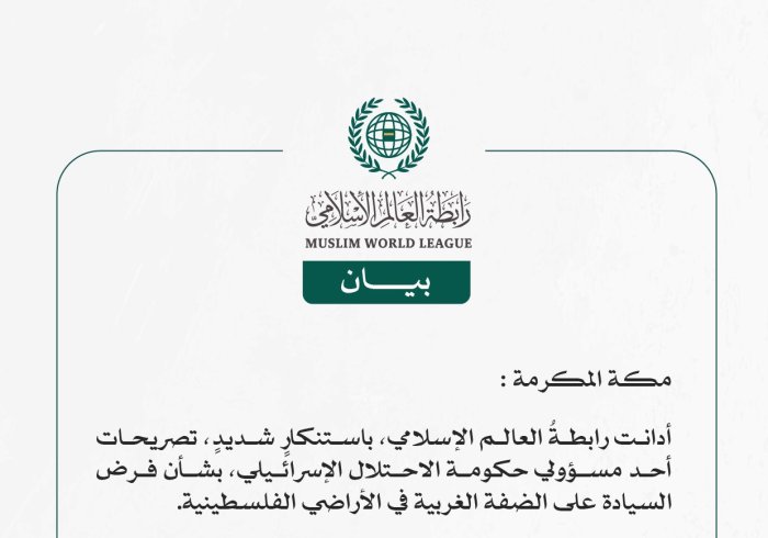 رابطةُ العالم الإسلامي تُدين تصريحات أحد مسؤولي حكومة الاحتلال الإسرائيلي بشأن فرض السيادة على الضفة الغربية
