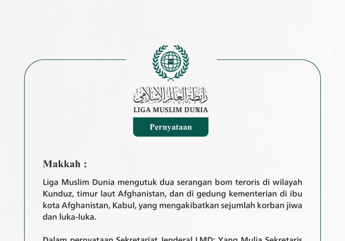 Liga Muslim Dunia mengutuk dua serangan bom teroris di wilayah Kunduz, timur laut Afghanistan, dan di gedung kementerian di ibu kota Afghanistan, Kabul, yang mengakibatkan sejumlah korban jiwa dan luka-luka.