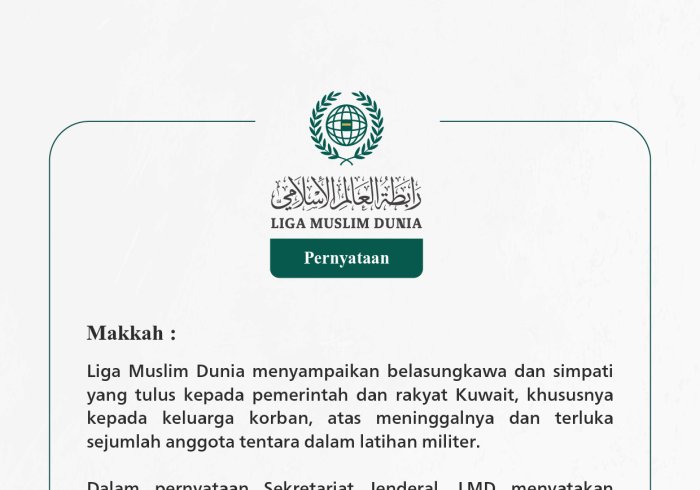 Liga Muslim Dunia menyampaikan belasungkawa dan simpati yang tulus kepada pemerintah dan rakyat Kuwait, khususnya kepada keluarga korban, atas meninggalnya dan terluka sejumlah anggota tentara dalam latihan militer.