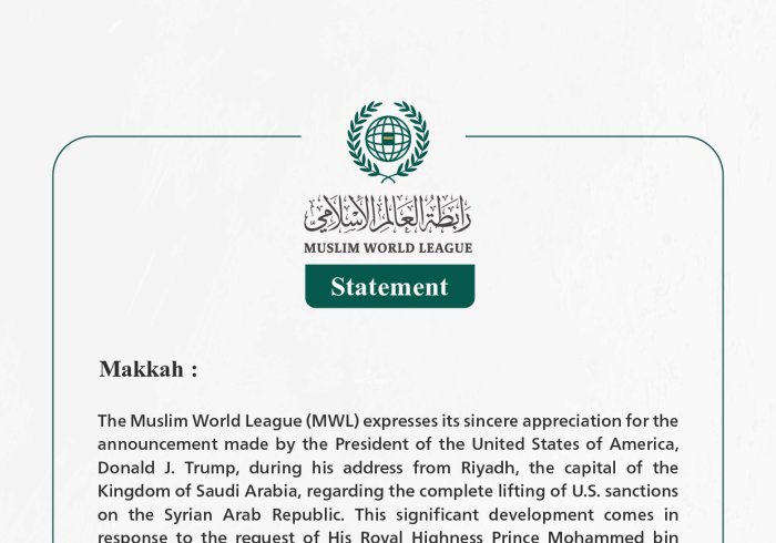 The Muslim World League Welcomes the Announcement by the President of the United States to Lift Sanctions on Syria Following the Request of the Crown Prince of Saudi Arabia