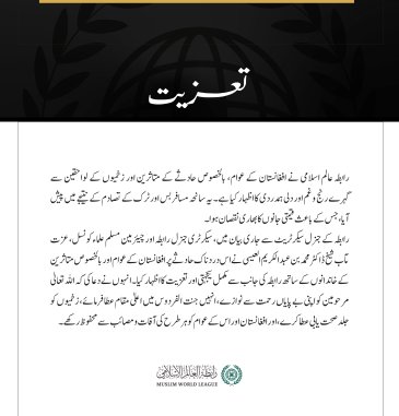 رابطہ عالم اسلامی نے افغانستان کے عوام، بالخصوص حادثے کے متاثرین اور زخمیوں کے لواحقین سے گہرے رنج وغم اور دلی ہمدردی کا اظہار کیا ہے۔ یہ سانحہ مسافر بس اور ٹرک کے تصادم کے نتیجے میں پیش آیا