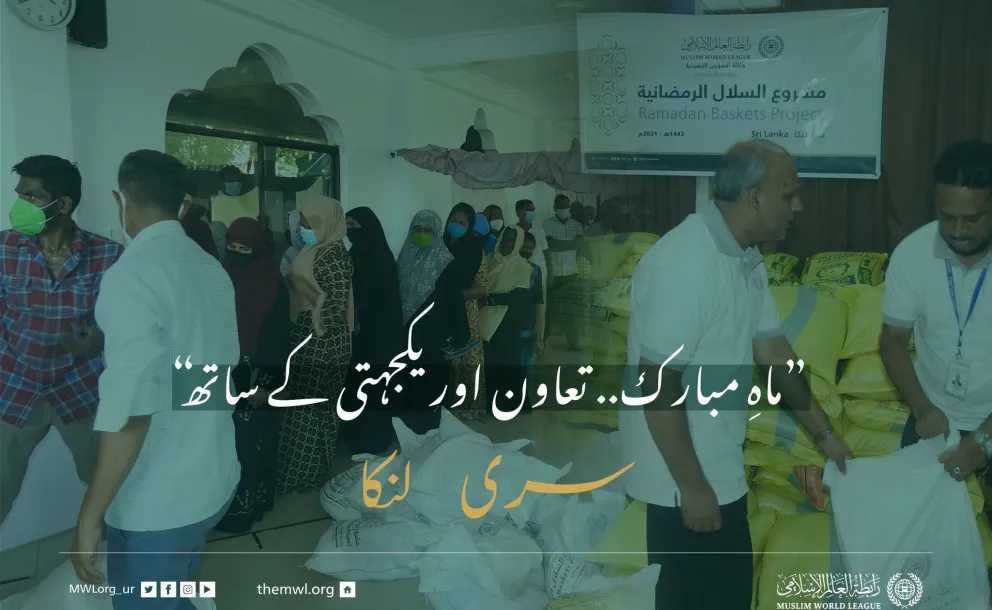 ”ماہِ مبارک.. تعاون اور یکجہتی کے ساتھ“ سری لنکا میں ضرورت مند افراد کے لئے رمضان فوڈ پیکٹس پروگرام: