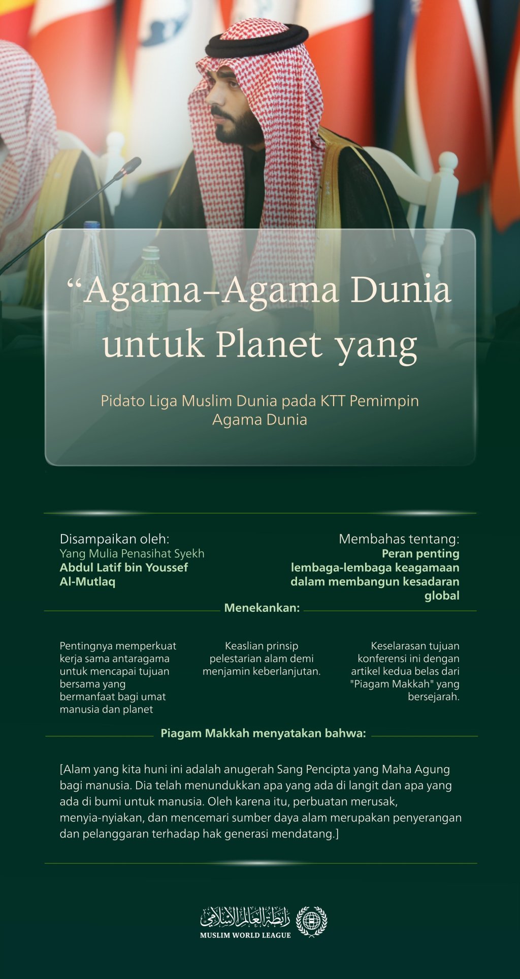 Tujuannya selaras dengan artikel ke-12 dari Piagam Makkah. Sorotan dari partisipasi Liga Muslim Dunia dalam KTT Pemimpin Agama Dunia di ibu kota Azerbaijan, "Baku", dalam rangka Konferensi Perubahan Iklim PBB (COP 29) tahun 2024: