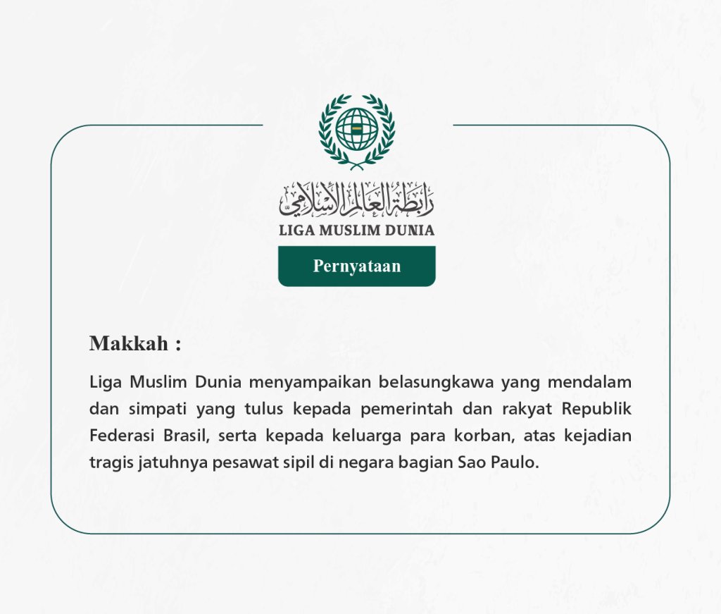 Liga Muslim Dunia menyampaikan belasungkawa yang mendalam dan simpati yang tulus kepada pemerintah dan rakyat Republik Federasi Brasil, serta kepada keluarga para korban